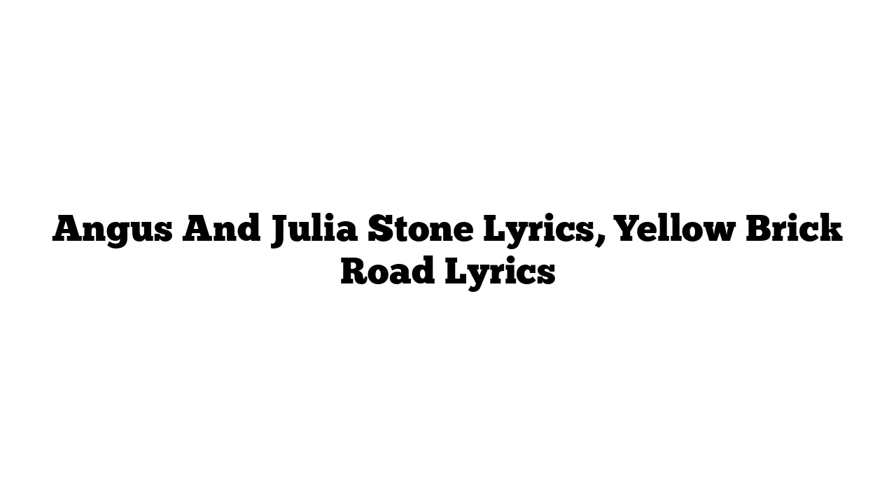 Angus And Julia Stone Lyrics, Yellow Brick Road Lyrics