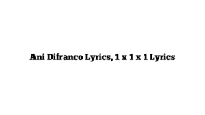 Ani Difranco Lyrics, 1 x 1 x 1 Lyrics