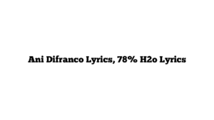 Ani Difranco Lyrics, 78% H2o Lyrics