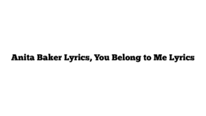 Anita Baker Lyrics, You Belong to Me Lyrics