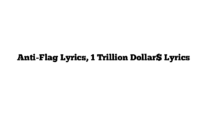 Anti-Flag Lyrics, 1 Trillion Dollar$ Lyrics