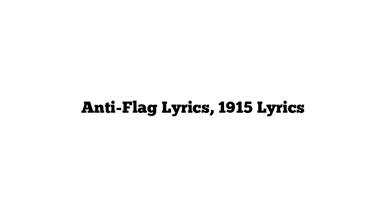 Anti-Flag Lyrics, 1915 Lyrics