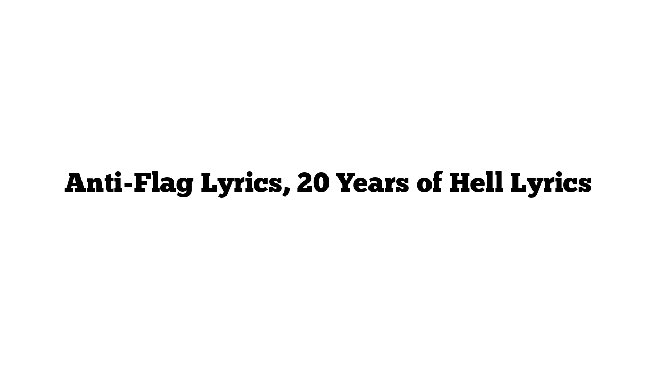 Anti-Flag Lyrics, 20 Years of Hell Lyrics