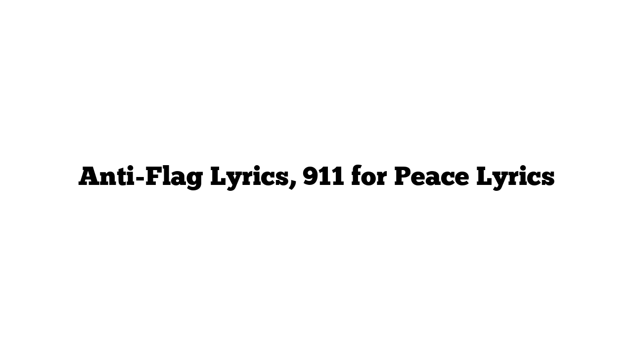 Anti-Flag Lyrics, 911 for Peace Lyrics