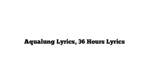 Aqualung Lyrics, 36 Hours Lyrics