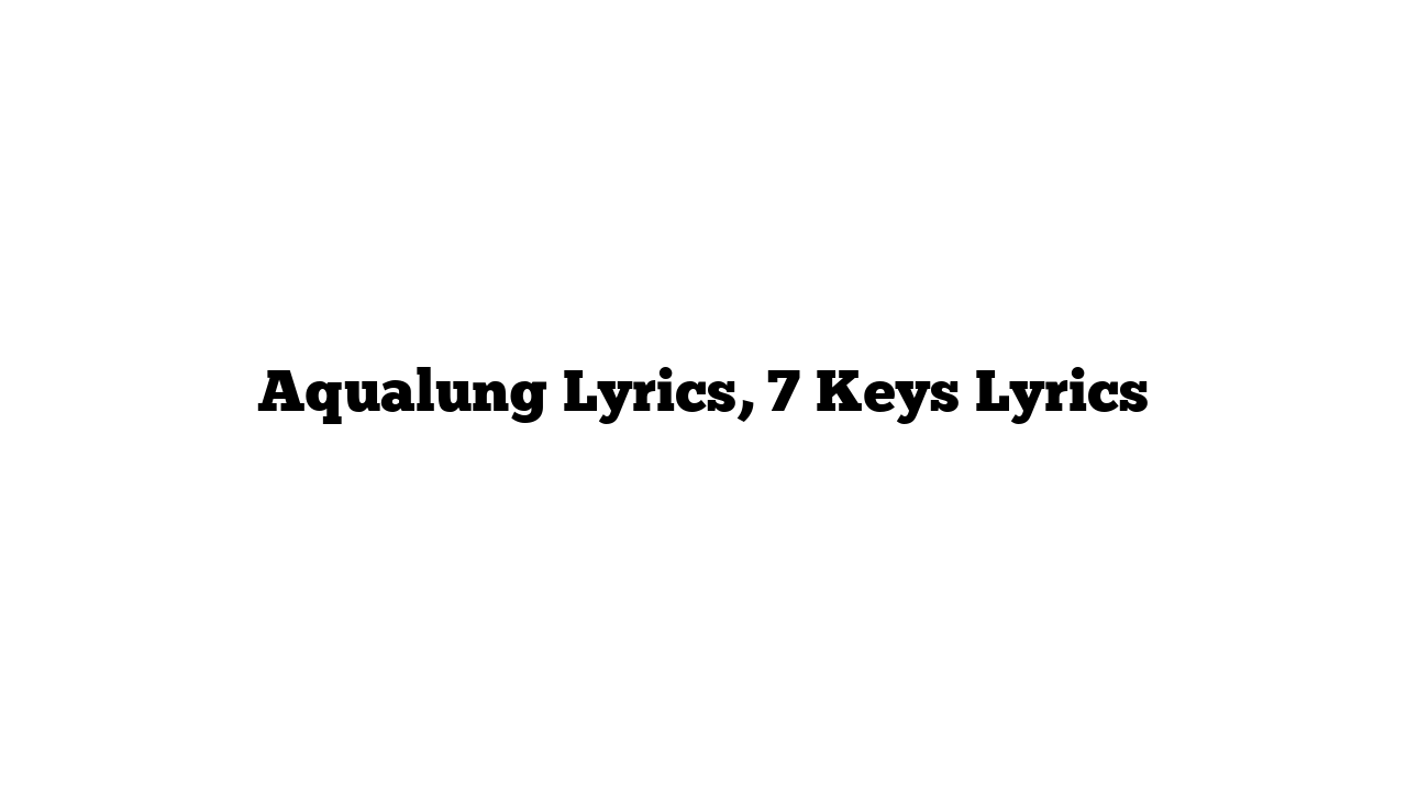 Aqualung Lyrics, 7 Keys Lyrics