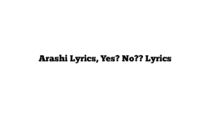 Arashi Lyrics, Yes? No?? Lyrics