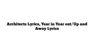 Architects Lyrics, Year in Year out/Up and Away Lyrics