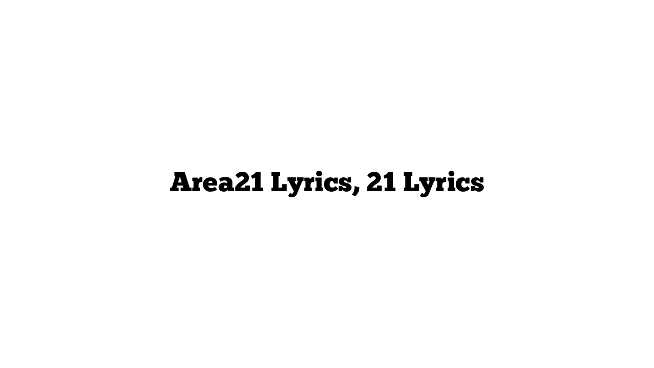 Area21 Lyrics, 21 Lyrics