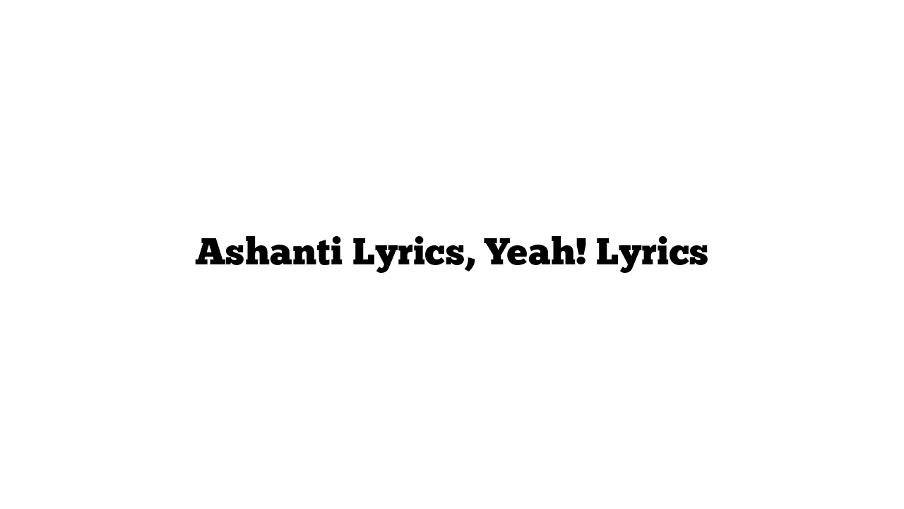 Ashanti Lyrics, Yeah! Lyrics