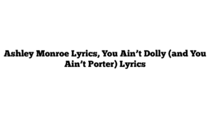 Ashley Monroe Lyrics, You Ain’t Dolly (and You Ain’t Porter) Lyrics