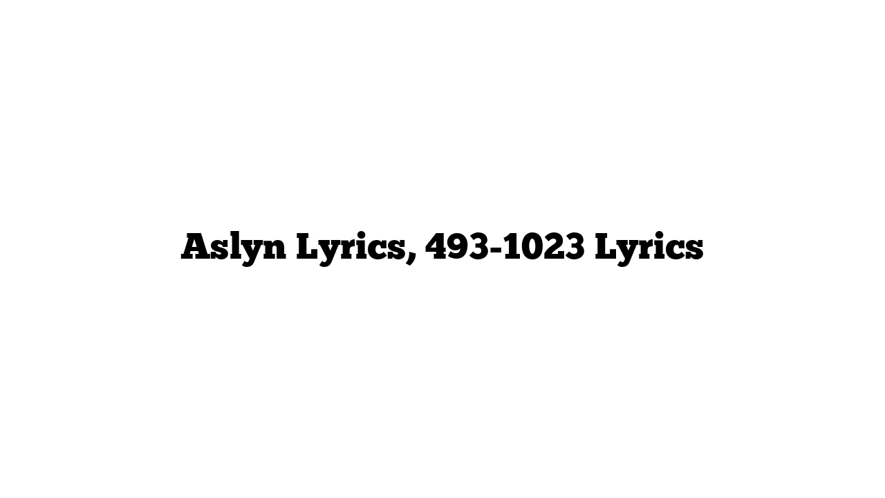 Aslyn Lyrics, 493-1023 Lyrics