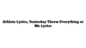 Athlete Lyrics, Yesterday Threw Everything at Me Lyrics