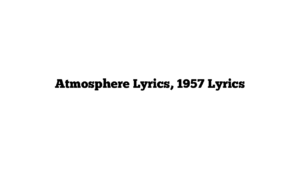 Atmosphere Lyrics, 1957 Lyrics