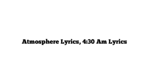 Atmosphere Lyrics, 4:30 Am Lyrics