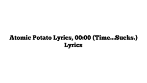 Atomic Potato Lyrics, 00:00 (Time…Sucks.) Lyrics