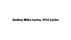 Audrey Mika Lyrics, 4712 Lyrics