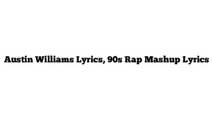 Austin Williams Lyrics, 90s Rap Mashup Lyrics