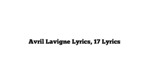 Avril Lavigne Lyrics, 17 Lyrics