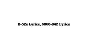 B-52s Lyrics, 6060-842 Lyrics