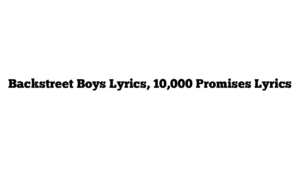 Backstreet Boys Lyrics, 10,000 Promises Lyrics