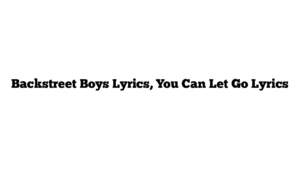 Backstreet Boys Lyrics, You Can Let Go Lyrics