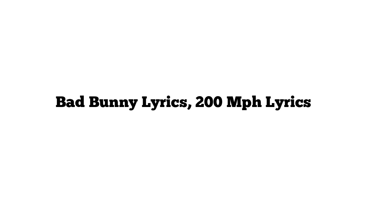 Bad Bunny Lyrics, 200 Mph Lyrics