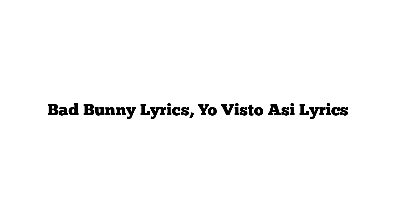 Bad Bunny Lyrics, Yo Visto Asi Lyrics