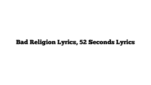 Bad Religion Lyrics, 52 Seconds Lyrics