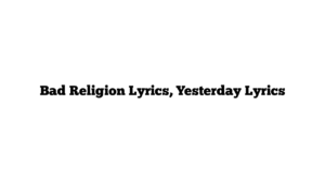 Bad Religion Lyrics, Yesterday Lyrics