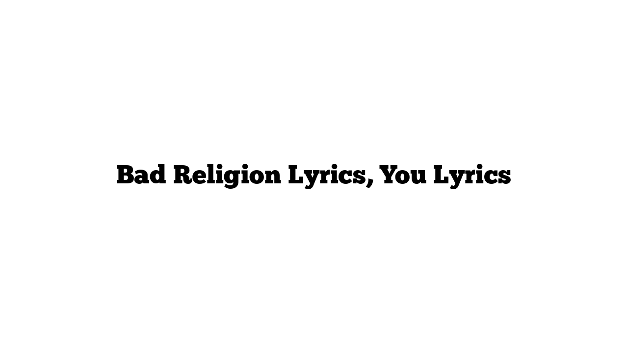 Bad Religion Lyrics, You Lyrics