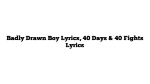 Badly Drawn Boy Lyrics, 40 Days & 40 Fights Lyrics