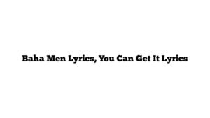 Baha Men Lyrics, You Can Get It Lyrics