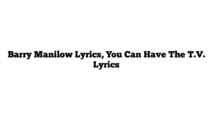 Barry Manilow Lyrics, You Can Have The T.V. Lyrics