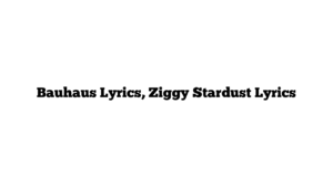 Bauhaus Lyrics, Ziggy Stardust Lyrics