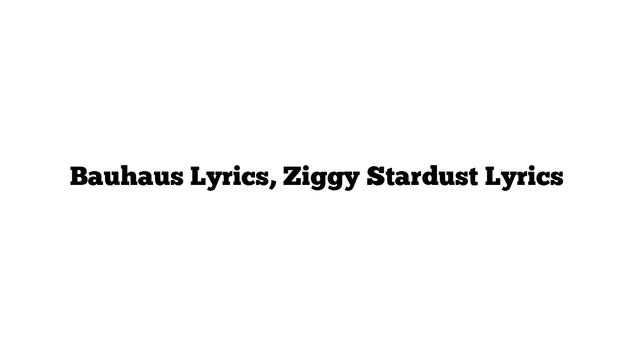 Bauhaus Lyrics, Ziggy Stardust Lyrics