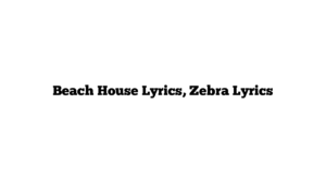 Beach House Lyrics, Zebra Lyrics