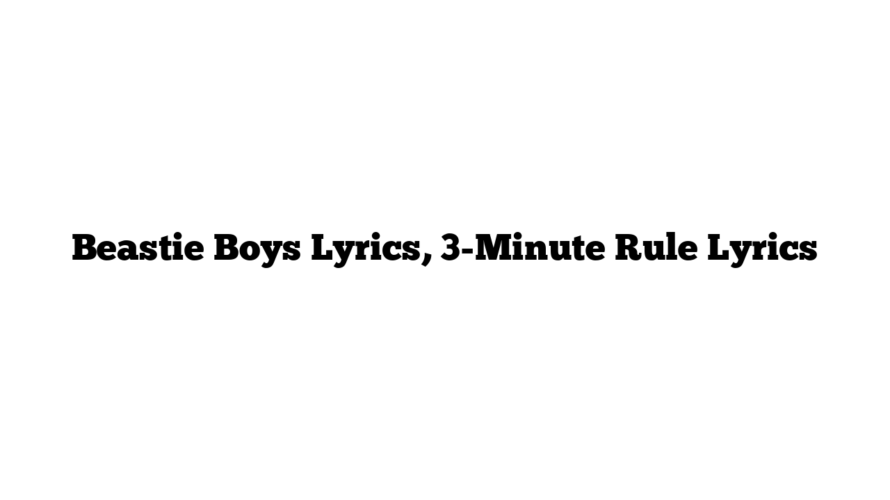 Beastie Boys Lyrics, 3-Minute Rule Lyrics