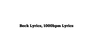 Beck Lyrics, 1000bpm Lyrics