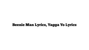 Beenie Man Lyrics, Yagga Yo Lyrics