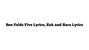 Ben Folds Five Lyrics, Zak and Sara Lyrics