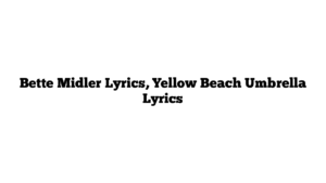 Bette Midler Lyrics, Yellow Beach Umbrella Lyrics