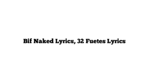 Bif Naked Lyrics, 32 Fuetes Lyrics