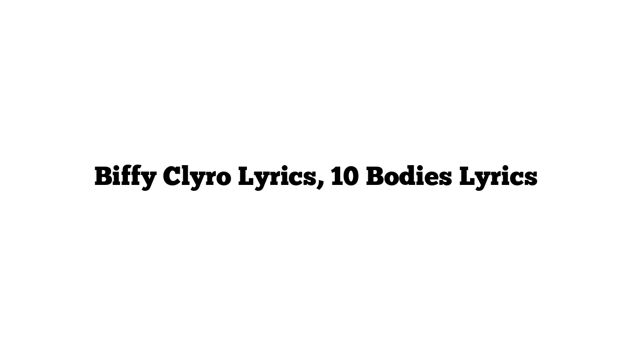 Biffy Clyro Lyrics, 10 Bodies Lyrics