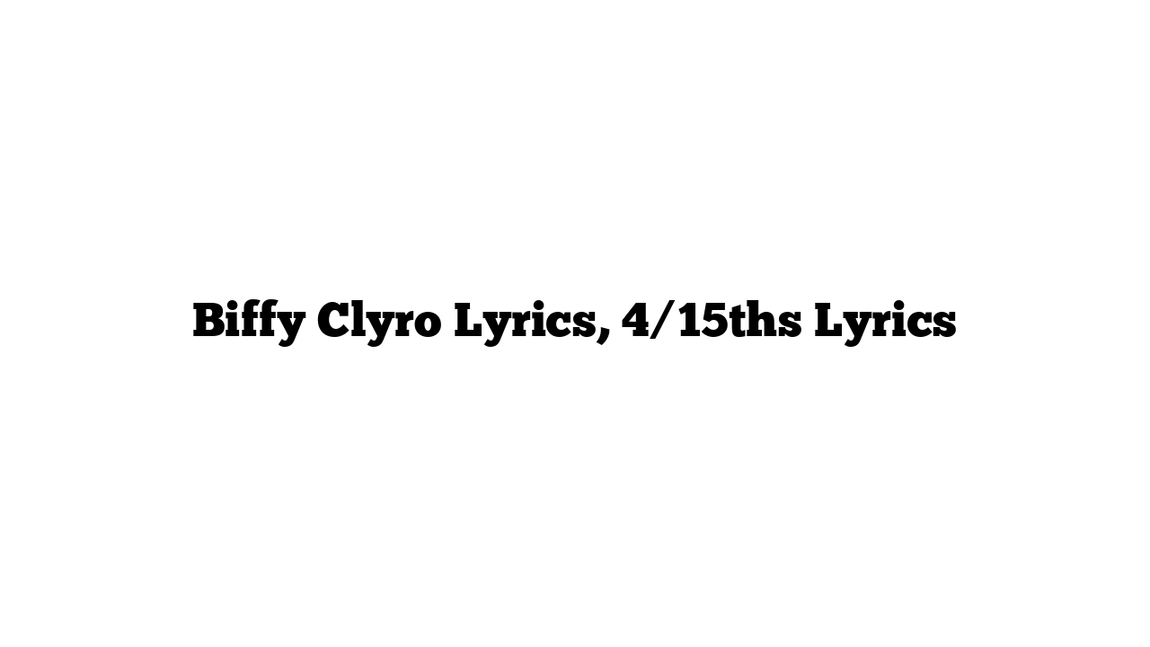 Biffy Clyro Lyrics, 4/15ths Lyrics