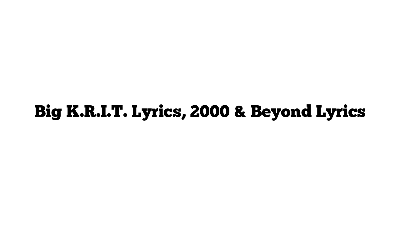 Big K.R.I.T. Lyrics, 2000 & Beyond Lyrics