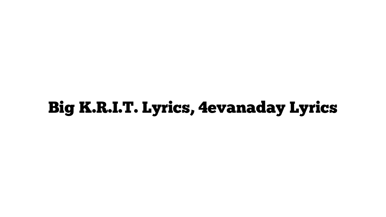 Big K.R.I.T. Lyrics, 4evanaday Lyrics