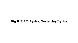 Big K.R.I.T. Lyrics, Yesterday Lyrics