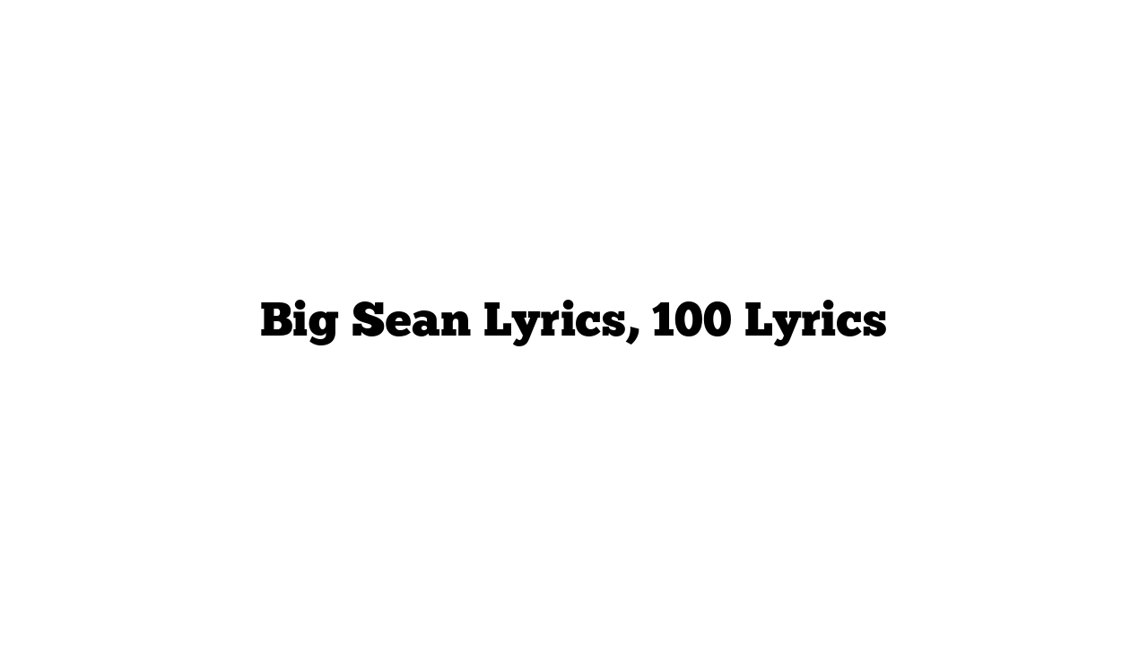 Big Sean Lyrics, 100 Lyrics