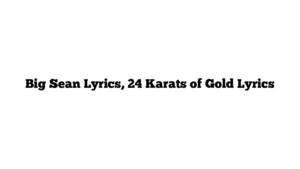 Big Sean Lyrics, 24 Karats of Gold Lyrics